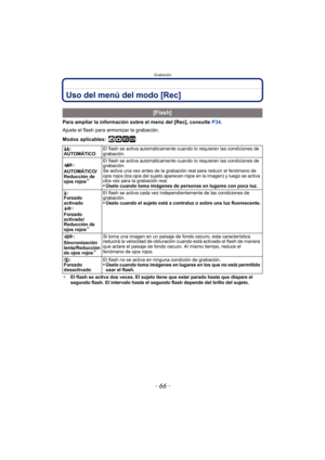 Page 66Grabación
- 66 -
Uso del menú del modo [Rec]
Para ampliar la información sobre el menú del [Rec], consulte P34.
Ajuste el flash para armonizar la grabación.
Modos aplicables:
 ñ· ¿
¢ El flash se activa dos veces. El sujeto tiene que estar parado hasta que dispare el 
segundo flash. El intervalo hasta el segundo flash depende del brillo del sujeto.
[Flash]
‡: 
AUTOMÁTICO El flash se activa automáticamente cuando lo requieren las condiciones de 
grabación.
:
AUTOMÁTICO/
Reducción de 
ojos rojos
¢
El flash...