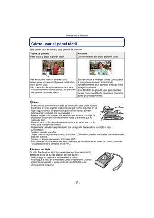 Page 8Antes de usar el dispositivo
- 8 -
Cómo usar el panel táctil
Este panel táctil es un tipo que percibe la presión.Nota
•
En el caso de que utilice una hoja  de protección para cristal líquido 
disponible a venta, siga las instrucciones que vienen adjuntas en la 
hoja (Algunas hojas de protección para cristal líquido pueden 
deteriorar la visibilidad o la operatividad.)
•Aplique un poco de presión adicional al tocar si tiene una hoja de 
protección disponible comercialmente fijada o si siente que no...