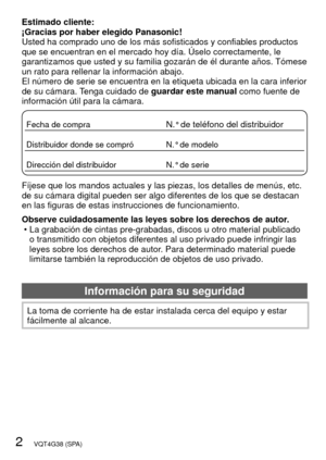 Page 22   VQT4G38 (SPA)
Estimado cliente:
¡Gracias por haber elegido Panasonic!
Usted ha comprado uno de los más sofisticados y confiables productos \
que se encuentran en el mercado hoy día. Úselo correctamente, le 
garantizamos que usted y su familia gozarán de él durante años.\
 Tómese 
un rato para rellenar la información abajo.
El número de serie se encuentra en la etiqueta ubicada en la cara inf\
erior 
de su cámara. Tenga cuidado de guardar este manual como fuente de 
información útil para la cámara....