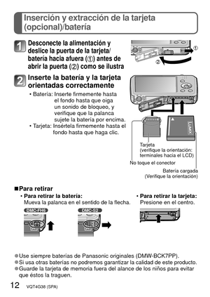 Page 1212   VQT4G38 (SPA)
Inserción y extracción de la tarjeta 
(opcional)/batería
Desconecte la alimentación y 
deslice la puerta de la tarjeta/
batería hacia afuera (
) antes de 
abrir la puerta (
) como se ilustra
Inserte la batería y la tarjeta 
orientadas correctamente
 • Batería:  Inserte firmemente hasta 
el fondo hasta que oiga 
un sonido de bloqueo, y 
verifique que la palanca 
sujete la batería por encima.
 • Tarjeta:  Insértela firmemente hasta el  fondo hasta que haga clic.
Tarjeta 
(verifique la...