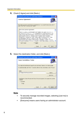 Page 8Important Information
8
4.Check [I Agree] and click [Next>].
5.Select the destination folder, and click [Next>].
Note
• To securely manage recorded images, selecting [Just me] is 
recommended.
• [Everyone] means users having an administrator account. 