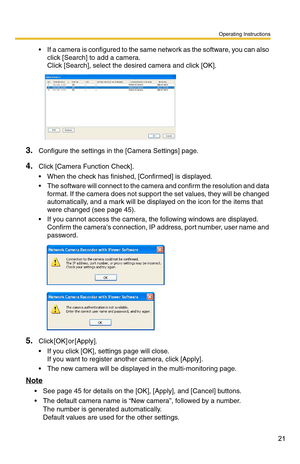 Page 21Operating Instructions
21
 If a camera is configured to the same network as the software, you can also click [Search] to add a camera.
 
Click [Search], select the desired camera and click [OK].
3.Configure the settings in the [Camera Settings] page.
4.Click [Camera Function Check].
 When the check has finished, [Confirmed] is displayed. 
 The software will connect to the camera and confirm the resolution and data format. If the camera does not support the set values, they will be changed...