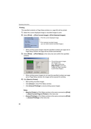 Page 66Operating Instructions
66
Printing
The specified contents on Page Setup window (  page 64) will be printed.
1.Select the current displayed image or recorded images to print.
2.Select [Print]  [Print Current Image] or [Print Selected Images].
 When printing queue images meet the specified numbers per page set on 
Page Setup window, the page will be printed automatically.
3.Select [Print]  [Print Status] on the menu bar and confirm the specified 
contents.
 When printing queue images do not meet the...