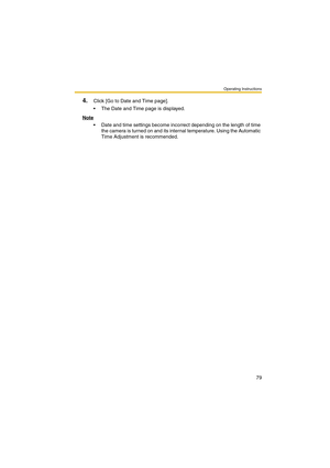 Page 87Operating Instructions
79
4.Click [Go to Date and Time page].
 The Date and Time page is displayed.
Note
 Date and time settings become incorrect depending on the length of time 
the camera is turned on and its internal temperature. Using the Automatic 
Time Adjustment is recommended.  