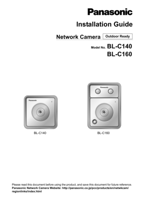 Page 1Installation Guide
Network Camera 
Please read this document before using the product, and save this document for future reference. 
Panasonic Network Camera Website: http://panasonic.co.jp/pcc/products/en/netwkcam/
regionlinks/index.html
Model No.BL-C140
BL-C160
Outdoor Ready
BL-C140 BL-C160 