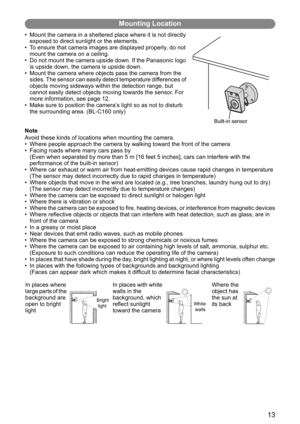 Page 1313
Mounting Location
• Mount the camera in a sheltered place where it is not directly 
exposed to direct sunlight or the elements.
• To ensure that camera images are displayed properly, do not 
mount the camera on a ceiling.
• Do not mount the camera upside down. If the Panasonic logo 
is upside down, the camera is upside down.
• Mount the camera where objects pass the camera from the 
sides. The sensor can easily detect temperature differences of 
objects moving sideways within the detection range, but...