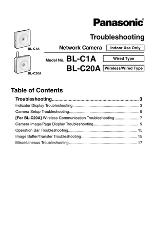 Page 144Troubleshooting
Network Camera
Model No.BL-C1A
BL-C20AWired Type
Indoor Use Only
Wireless/Wired Type
BL-C1A
BL-C20A
Ta b l e  o f  C o n t e n t s
Troubleshooting................................................................... 3
Indicator Display Troubleshooting ............................................................. 3
Camera Setup Troubleshooting ................................................................. 5
[For BL-C20A] Wireless Communication Troubleshooting ....................... 7...