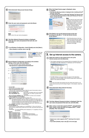 Page 167NetCam
When the Single Camera page is displayed, setup 
is complete.
Click [Next] to set up the Internet access to the cam-
era and go to step       in To Set Up Internet Access 
to the Camera.
Enter the user name and password, and click [Save].
The Enter Network Password window is displayed.
Enter the user name and password that were set, and 
click [OK].
Make a note of the user name and password.
To ensure that the most current image 
is displayed, Internet Explorer should 
be configured as follows....
