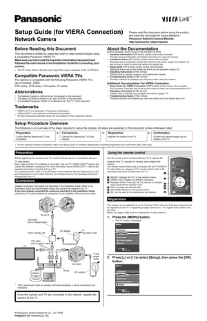 Page 1© Panasonic System Networks Co., Ltd. 2009
PNQX2377YA  KK0809CQ1109
1. Press the [MENU] button.
2.
 
Setup Guide (for VIERA Connection)
Network Camera
Please read this document before using the product, 
and save this document for future reference.
Panasonic Network Camera Website:
http://panasonic.net/pcc/ipcam/
Before Reading this Document
This document is written for users who wish to view camera images using 
a compatible Panasonic VIERA TV.
Make sure you have read the Important Information document...