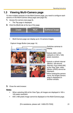 Page 57Operating Instructions
21[For assistance, please call: 1-800-272-7033]
1.3 Viewing Multi-Camera page
To view multiple cameras on the Multi-Camera page, you need to configure each 
camera on the Multi-Camera Setup page (see page 55).
1.Access the camera (see page 8).
 The Top page is displayed.
2.Click the [Multi] tab at the top of the page.
 Multi-Camera page can display up to 12 camera images.
3.Close the web browser.
Notes
 When selecting [All] at the View Type, all images are displayed in 160 x...