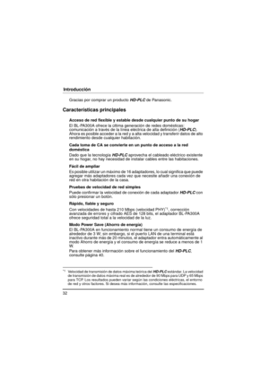 Page 3232
Introducción
IntroducciónGracias por comprar un producto HD-PLC de Panasonic.
Características principales
Acceso de red flexible y estable desde cualquier punto de su hogar
El BL-PA300A ofrece la última generación de redes domésticas: 
comunicación a través de la línea eléctrica de alta definición ( HD-PLC). 
Ahora es posible acceder a la red y a alta velocidad y transferir datos de alto 
rendimiento desde cualquier habitación.
Cada toma de CA se convierte en un punto de acceso a la red 
doméstica...