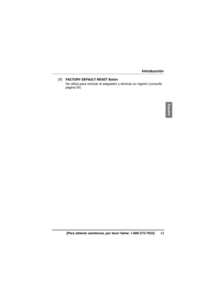 Page 4343[Para obtener asistencia, por favor llame: 1-800-272-7033]
Introducción
(7) FACTORY DEFAULT RESET BotónSe utiliza para reiniciar el adaptador y eliminar su registro (consulte 
página 50).
BL-PA300KTA_OI.book  Page 43  Wednesday, August 6, 2008  10:08 AM 