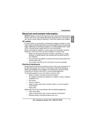 Page 77[For assistance, please call: 1-800-272-7033]
Introduction
Electrical environment information
HD-PLC adaptors communicate with each other using the existing electrical 
wiring in your home, and may be affected  by electrical noise or the length of 
your home’s wiring. Keep the following in mind when placing each adaptor.
AC outlets
For best results, we recommend connecting the adaptors directly to a wall 
outlet. Avoid connecting high power-consuming appliances to the same wall 
outlet. Additionally,...