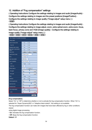 Page 14 14 
12. Addition of “Fog compensation” settings 
( Operating Instructions Configure the settings relating to images and audio [Image/Audio] - 
Configure the settings relating to images and the preset positions [Image/Position] - 
Configure the settings relating to image quality (“Image adjust” setup menu ) ) 
 
( Operating Instructions Configure the settings relating to images and audio [Image/Audio] - 
Configure the settings relating to image adjust, zoom, extra optical zoom, extra zoom, focus, 
back...