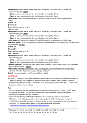 Page 18 18 
• Alarm input: Receives alarms. When “Alarm input” is selected, a pull -down menu for “Close” and  
“Open” is displayed.  
– Close: An alarm is detected when the terminal status is changed to “Close”.  
– Open: An alarm is detected when the terminal status is changed to “Open”.  
• Alarm output: Alarm output will be carried out according to the settings for “Alarm output terminal  
setup”  
Default: Off 
[Terminal 3] *1 
Determine how to use terminal 3.  
• Off: Not used. 
• Alarm input: Receives...