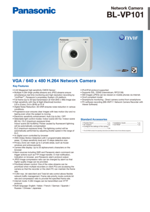 Page 1VGA / 640 x 480 H.264 Network Camera
Key Features
• 0.32 Megapixel high sensitivity CMOS Sensor
• Multiple H.264 (High profile) streams and JPEG streams ensure simultaneous real time monitoring and high resolution recording by 
“UniPhier
®”, Panasonic’s proprietary System LSI platform.
• Full frame (Up to 30 fps) transmission at VGA (640 x 480) image size
• High sensitivity with Day & Night (Electrical) function:
   0.9 lx (Color), 0.6 lx (B/W) at F2.8
• Digital Noise Reduction: 3D-DNR ensures noise...