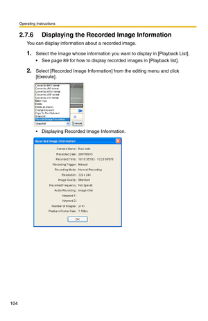 Page 118
Operating Instructions
104
2.7.6 Displaying the Recorded Image Information
You can display information about a recorded image.
1.Select the image whose information you want to display in [Playback List].
 See page 89 for how to display recorded images in [Playback list].
2.Select [Recorded Image Information]  from the editing menu and click 
[Execute].
 Displaying Recorded Image Information. 