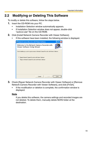 Page 13
Important Information
11
2.2Modifying or Deleting This Software
To modify or delete this software, follow the steps below.
1.Insert the CD-ROM into your PC.
 Installation Selection window automatically appears.
 If Installation Selection window does not appear, double-click 
autorun.exe file on the CD-ROM.
2.Click [Install Network Camera Recorder with Viewer Software].
 If this software have been installed, the following window is displayed.
3.Check [Repair Network Camera Recorder with Viewer...