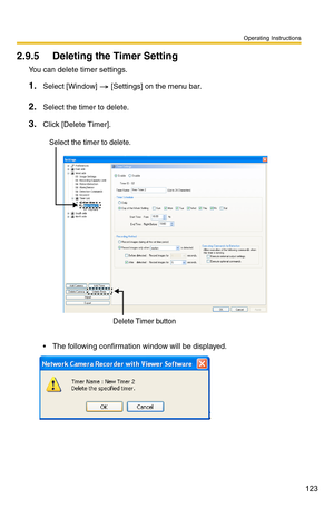 Page 137
Operating Instructions
123
2.9.5 Deleting the Timer Setting
You can delete timer settings.
1.Select [Window]  [Settings] on the menu bar.
2.Select the timer to delete.
3.Click [Delete Timer].
Delete Timer button
Select the timer to delete.
 The following confirmation window will be displayed. 