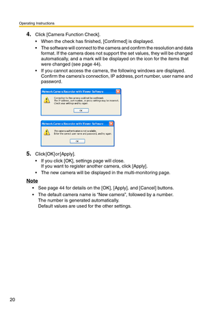 Page 34
Operating Instructions
20
4.Click [Camera Function Check].
 When the check has finished, [Confirmed] is displayed. 
 The software will connect to the camera and confirm the resolution and data format. If the camera does not support the set values, they will be changed 
automatically, and a mark will be displa yed on the icon for the items that 
were changed (see 
page 44).
 If you cannot access the camera, the following windows are displayed.  Confirm the cameras connection, IP address, port number,...