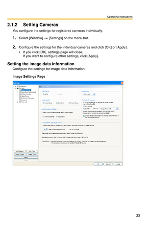 Page 37
Operating Instructions
23
2.1.2 Setting Cameras
You configure the settings for registered cameras individually.
1.Select [Window]  [Settings] on the menu bar.
2.Configure the settings for the individual cameras and click [OK] or [Apply].
 If you click [OK], settings page will close.  
If you want to configure other settings, click [Apply].
Setting the image data information
Configure the settings for image data information.
Image Settings Page 