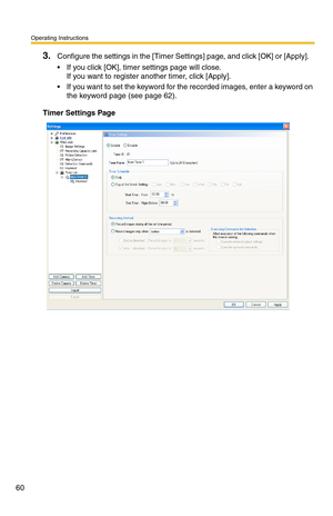 Page 74
Operating Instructions
60
3.Configure the settings in the [Timer Settings] page, and click [OK] or [Apply].   
 If you click [OK], timer settings page will close.  
If you want to register another timer, click [Apply].
 If you want to set the keyword for the recorded images, enter a keyword on 
the keyword page (see 
page 62).
Timer Settings Page 