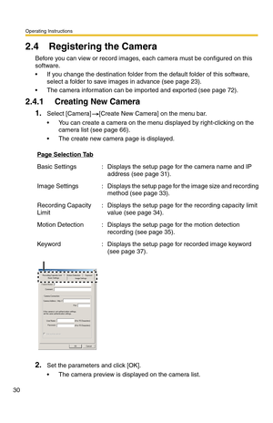 Page 30Operating Instructions
30
2.4 Registering the Camera
Before you can view or record images, each camera must be configured on this 
software.
 If you change the destination folder from the default folder of this software, 
select a folder to save images in advance (see page 23).
 The camera information can be imported and exported (see page 72).
2.4.1 Creating New Camera
1.Select [Camera] [Create New Camera] on the menu bar.
 You can create a camera on the menu displayed by right-clicking on the...