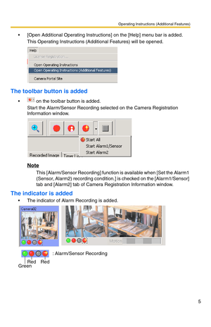 Page 106Operating Instructions (Additional Features)
5
 [Open Additional Operating Instructions] on the [Help] menu bar is added.
This Operating Instructions (Additional Features) will be opened.
The toolbar button is added
  on the toolbar button is added.
Start the Alarm/Sensor Recording selected on the Camera Registration 
Information window.
Note
This [Alarm/Sensor Recording] function is available when [Set the Alarm1 
(Sensor, Alarm2) recording condition.] is checked on the [Alarm1/Sensor] 
tab and...