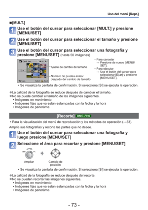 Page 73- 73 -
Uso del menú [Repr.]
 
■[MULT.]
Use el botón del cursor para seleccionar [MULT.] y presione 
[MENU/SET]
Use el botón del cursor para seleccionar el tamaño y presione 
[MENU/SET]
Use el botón del cursor para seleccionar una fotografía y 
presione [MENU/SET] 
(hasta 50 imágenes) 
Ajuste de cambio de tamaño
Número de píxeles antes/
después del cambio de tamaño  • Para cancelar 
→  Presione de nuevo [MENU/ SET].
 • Para ejecutar  →  Use el botón del cursor para  seleccionar [Ej.ar] y presione...