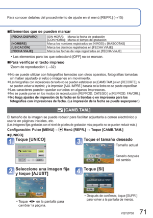 Page 71VQT2P58   71
Para conocer detalles del procedimiento de ajuste en el menú [REPR.] (→15)
  ■Elementos que se pueden marcar
[FECHA DISPARO][SIN HORA]:      Marca la fecha de grabación
[CON HORA]:   Marca el tiempo de grabación
[NOMBRE]Marca los nombres registrados en [NIÑOS] o [MASCOTAS]
[UBICACIÓN]Marca los destinos registrados en [FECHA VIAJE]
[FECHA VIAJE]Marca las fechas de viaje registradas en [FECHA VIAJE]
  • Los elementos para los que seleccionó [OFF] no se marcan.
  ■Para verificar el texto...