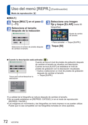 Page 7272   VQT2P58
Uso del menú [REPR.] (Continuación)
Modo de reproducción: 
  ■Cuando la descripción está activada (  )
Cuando se toca el nivel de píxeles de grabación después 
de cambiar el tamaño se visualiza una descripción.
Cuando se toca [AJUST] se establece el nivel de 
píxeles de grabación con la descripción visualizada.
  • Vuelva a seleccionar un nivel de píxeles de grabación 
después de cambiar el tamaño 
→ Toque [SUPR.]
Toque para activar/desactivar la 
descripción
  ●La calidad de la fotografía...