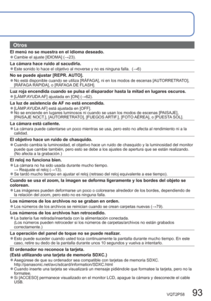 Page 93VQT2P58   93
  Otros
El menú no se muestra en el idioma deseado.  ●Cambie el ajuste [IDIOMA] (→23).
La cámara hace ruido al sacudirla.  ●Este sonido lo hace el objetivo al moverse y no es ninguna falla.  (→6)
No se puede ajustar [REPR. AUTO].  ●No está disponible cuando se utiliza [RÁFAGA], ni en los modos de escenas [AUTORRETRATO], 
[RÁFAGA RÁPIDA], o [RÁFAGA DE FLASH]. 
Luz roja encendida cuando se pulsa el disparador hasta la mitad en lugares oscuros.  ●[LÁMP.AYUDA AF] ajustada en [ON] (→62).
La luz...