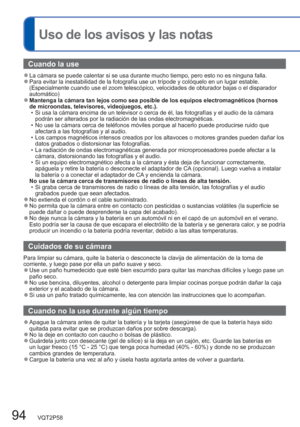 Page 9494   VQT2P58
  Uso de los avisos y las notas
Cuando la use
  ●La cámara se puede calentar si se usa durante mucho tiempo, pero esto no es ninguna falla.  ●Para evitar la inestabilidad de la fotografía use un trípode y colóquelo en un lugar estable.
  (Especialmente cuando use el zoom telescópico, velocidades de obturador bajas o el disparador 
automático)
  ●Mantenga la cámara tan lejos como sea posible de los equipos electromagnéticos (hornos 
de microondas, televisores, videojuegos, etc.).
  • Si usa...