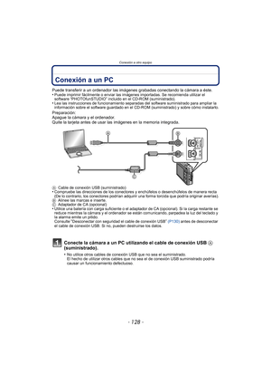 Page 128Conexión a otro equipo
- 128 -
Conexión a otro equipoConexión a un PC
Puede transferir a un ordenador las imágenes grabadas conectando la cámara a éste.
•Puede imprimir fácilmente o enviar las imágenes importadas. Se recomienda utilizar el 
software “PHOTOfunSTUDIO” incluido en el CD-ROM (suministrado).
•Lea las instrucciones de funcionamiento separadas del software suministrado para ampliar la 
información sobre el software guardado en el CD-ROM (suministrado) y sobre cómo instalarlo.
Preparación:...