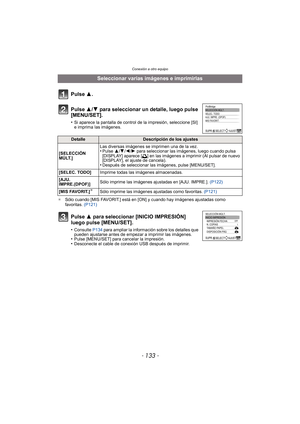 Page 133- 133 -
Conexión a otro equipo
¢ Sólo cuando [MIS FAVORIT.] está en [ON] y cuando hay imágenes ajustadas como 
favoritas.  (P121)
Seleccionar varias imágenes e imprimirlas
Pulse 3.
Pulse  3/4 para seleccionar un detalle, luego pulse 
[MENU/SET].
•Si aparece la pantalla de control de la impresión, seleccione [SI] 
e imprima las imágenes.
DetalleDescripción de los ajustes
[SELECCIÓN 
MÚLT.] Las diversas imágenes se imprimen una de la vez.
•Pulse 
3/4/2 /1 para seleccionar las imágenes, luego cuando pulsa...