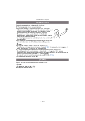 Page 62Avanzadas (Grabar imágenes)
- 62 -
Selecciónelo para tomar imágenes de sí mismo.
∫Técnica para el modo de autorretrato
•
Pulse hasta la mitad el botón del obturador para enfocar. El 
indicador del autodisparador se enciende cuando se coloca en el 
enfoque. Tenga cuidado de mantener firme la cámara, pulse 
totalmente el botón del obturador para tomar la imagen.
•El sujeto no se enfoca cua ndo destella el indicador del 
autodisparador. Asegúrese de pulsar de nuevo hasta la mitad el 
botón del obturador...