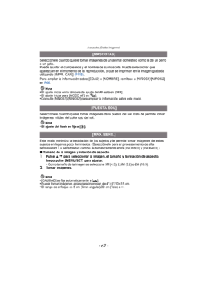 Page 67- 67 -
Avanzadas (Grabar imágenes)
Selecciónelo cuando quiere tomar imágenes de un animal doméstico como la de un perro 
o un gato.
Puede ajustar el cumpleaños y el nombre de su mascota. Puede seleccionar que 
aparezcan en el momento de la reproducción, o que se impriman en la imagen grabada 
utilizando [IMPR. CAR.]  (P115).
Para ampliar la información sobre [EDAD] o [NOMBRE], remítase a [NIÑOS1]/[NIÑOS2] 
en  P66 .
Nota
•
El ajuste inicial en la lámpara de ayuda del AF está en [OFF].•El ajuste inicial...