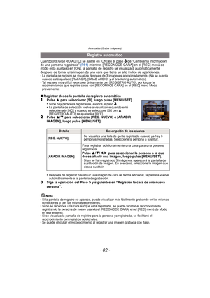 Page 82Avanzadas (Grabar imágenes)
- 82 -
Cuando [REGISTRO AUTO] se ajuste en [ON] en el paso 3 de “Cambiar la información 
de una persona registrada”  (P81) mientras [RECONOCE CARA] en el [REC] menú de 
modo está ajustado en [ON], la pantalla de registro se visualizará automáticamente 
después de tomar una imagen de una cara que tiene un alto índice de apariciones.
•
La pantalla de registro se visualiza después de 3 imágenes aproximadamente. (No se cuenta 
cuando esté ajustado [RÁFAGA], [GRAB AUDIO] y el...