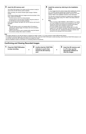 Page 2Note
• The trigger selected for use with this feature is assigned as trigger number 1 or 2 of the camera’s image buffer/transfer feature.
• To change the selected trigger after inserting the SD memory card, press the FUNCTION button to stop recording, confirm that the FUNCTION indicator is not 
lit, and then remove the card. Reset the camera and repeat from step 1.
• See the Installation Guide for information on connecting external microphones.
Confirming and Viewing Recorded Images
3Insert the SD memory...