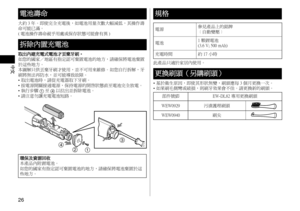 Page 2626
中文
電池壽命
大約 3 年。即使完全充電後，如電池用量次數大幅減低，其操作壽
命可能已滿。
( 電池操作壽命視乎用處或保存狀態可能會有異 )
拆除內置充電池
取出內建充電式電池才丟棄牙刷。
如您的國家／地區有指定認可棄置電池的地方，請確保將電池棄置
於這些地方。
本圖解只供丟棄牙刷才使用，並不可用來維修。如您自行拆解，牙
刷將無法再防水，並可能導致故障。
•	取出電池時，請從充電器取下牙刷。
•	 按電源開關接通電源，保持電源的開啟狀態直至電池完全放電。
•	 執行步驟
1至
4以拉出並拆除電池。
•	 請注意勿讓充電電池短路。

 

環保及資源回收
本產品內附鋰電池。
如您的國家有指定認可棄置電池的地方，請確保將電池棄置於這
些地方。
規格
電源 參見產品上的銘牌
﹝自動變壓﹞
電池 1 顆鋰電池
(3.6 V; 500 mAh)
充電時間 約 17 小時
此產品只適於家居內使用。
更換刷頭（另購刷頭）
•	 基於衛生原因，即使其形狀無變，刷頭應每 3 個月更換一次。
•	 如果刷毛側彎或破損，則刷牙效果會不佳。請更換新的刷頭。
部件號碼
EW-DL82 專用更換刷頭
WEW0929...