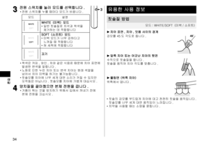 Page 3434
한글
3
3전원스위치를눌러모드를선택합니다.•	
전원스위치를누를때마다모드가바뀝니다 .
모드 설명
WHITE（미백）모드
•	일반칫솔질로치석과착색을제거하는데적합합니다
SOFT（소프트）모드
•	미백모드가너무강하다고느껴질때적합합니다
•	 혀세척에적합합니다
끄기
3
•	착색은커피 ,와인 ,차와같은식음료때문에치아표면에발생한변색을말합니다 .
•	 노화로인한누런치아또는변색치아는원래색깔을넘어서치아미백을하기는불가능합니다 .
•	 칫솔모를치아에너무세게대면소리가커질수있지만오작동은아닙니다...