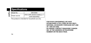 Page 1414
English
FORYOUR CONVENIENCE,WE  HAVE EST
ABLISHED  A T OLL‑FREE  (IN  USA  ONLY) 
NA

TIONAL  ACCESSORY  PURCHASE  HOT  LINE 
A

T  1 ‑ 800 ‑ 332 ‑ 5368.
IN
 CANADA,

 CONTACT  PANASONIC  CANADA 
INC.

AT 
THE
  ADDRESS  OR 
TELEPHONE
 
NUMBER

 ON 
THE
  BACK  PAGE.
Specifications
Mo\fel No. EW\bDS90
Power source LR03 (AAA alkaline \lbattery) x 1 
(sol\f separately)
This...