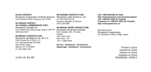 Page 50INUSACONTACT:Panasonic Corporation of North AmericaOne Panasonic Way, Secaucus, NJ 07094
IN CANADA  CONTACT:
AU
 CANADA,

 COMMUNIQUEZ  AVEC:
Panasonic Canada Inc.
5770 Ambler Drive, Mississauga, Ont\lario L4W 2T3(905) 624\b5010
EN  MEXICO  CONTACTE  CON:
Panasonic de México S.A. de C.V.
Félix Cuevas No. 6 Piso 2 y 3
Col. Tlacoquemecatl Del Valle
Del. Benito Juárez
México, D.F. C.P.03200
01 (55) 5488
\b 1000 EN
 PANAMA  CONTACTE  CON:
Panasonic Latin...