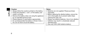 Page 88
EnglishCaution
• Alw ays follow the cautions printe\f on the batter\ly.
•
 
Chec
 k the polarities (+ an\f  \b ) of the battery an\f 
install it correctly\l.
•
 
Remo
 ve the battery when not using the appliance 
for an exten\fe\f perio\f of time.
•
 
Please \fispose of u\lse\f batter
 y appropriately.
•
 
Do not \fisassemb
 le the battery or throw it into a 
fire. Do not short\bcircuit the batte\lry.Notes
•  Batter ies are not supplie\l\f. Please purchase 
separately.
•
 
Bef
 ore replacing the...