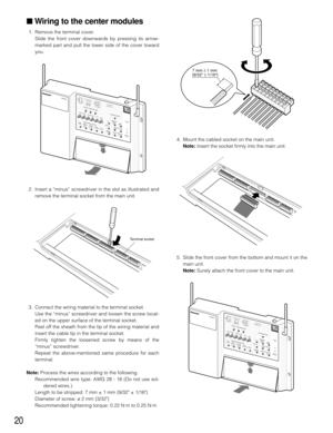 Page 2020
Wiring to the center modules
1. Remove the terminal cover. 
Slide the front cover downwards by pressing its arrow-
marked part and pull the lower side of the cover toward
you. 
2. Insert a “minus” screwdriver in the slot as illustrated and remove the terminal socket from the main unit. 
3. Connect the wiring material to the terminal socket.  Use the “minus” screwdriver and loosen the screw locat-
ed on the upper surface of the terminal socket. 
Peel off the sheath from the tip of the wiring material...