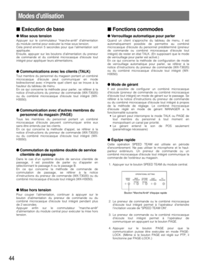 Page 4444
Modes dutilisation
Exécution de base
Mise sous tension
Appuyer sur le commutateur marche-arrêt dalimentation
du module central pour exécuter la mise sous tension.
Cela prend environ 5 secondes pour que lalimentation soit
appliquée.
Ensuite, appuyer sur les boutons dalimentation du preneur
de commande et du combiné microcasque découte tout
intégré pour appliquer leurs alimentations.
Communications avec les clients (TALK)
Tout membre du personnel du magasin portant un combiné
microcasque découte peut...