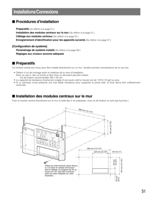 Page 5151
Installations/Connexions
Procédures dinstallation
Préparatifs (se référer à la page 51.)
Installation des modules centraux sur le mur (Se référer à la page 51.)
Câblage aux modules centraux (Se référer à la page 52.)
Enregistrement didentification pour les appareils suivants (Se référer à la page 57.)
[Configuration de système]
Paramétrage de système installé (Se référer à la page 58.)
Réglages aux niveaux sonores adéquats
Préparatifs
Ce module central est conçu pour être installé directement sur \...