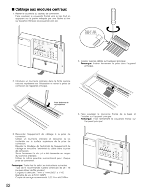 Page 5252
Câblage aux modules centraux 
1. Retirer le couvercle du tableau de connexion.
Faire coulisser le couvercle frontal vers le bas tout en
appuyant sur la partie indiquée par une flèche et tirer
sur la partie inférieure du couvercle vers soi.
2. Introduire un tournevis ordinaire dans la fente comme cela est représenté sur lillustration et retirer la prise de
connexion de lappareil principal.
3. Raccorder léquipement de câblage à la prise de connexion.
Utiliser un tournevis ordinaire et desserrer la vis...