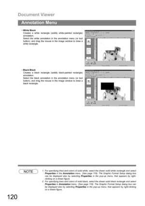 Page 120Document Viewer
120
Annotation Menu
NOTE1. For specifying lines and colors of solid white, select the drawn solid white rectangle and select
Properties in the Annotation menu  (See page 116). The Graphic Format Setup dialog box
can be displayed also by selecting Properties in the pop-up menu, that appears by right-
clicking on a drawn figure.
2. For specifying lines and colors of solid black, select the drawn solid black rectangle and select
Properties in Annotation menu  (See page 116). The Graphic...