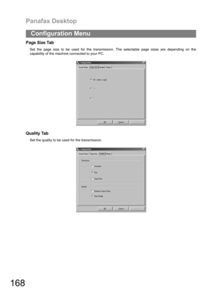 Page 168Panafax Desktop
168
Page Size Tab
Set the page size to be used for the transmission. The selectable page sizes are depending on the
capability of the machine connected to your PC.
Quality Tab
Set the quality to be used for the transmission.
Configuration Menu 